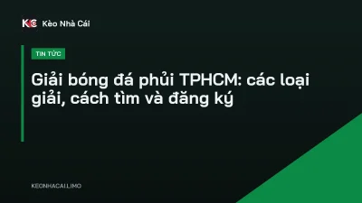 Giải bóng đá phủi TPHCM: các loại giải, cách tìm và đăng ký