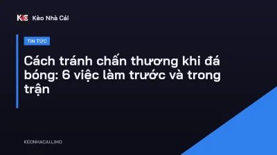 Cách tránh chấn thương khi đá bóng: 6 việc làm trước và trong trận