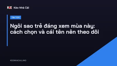 Ngôi sao trẻ đáng xem mùa này: cách chọn và cái tên nên theo dõi