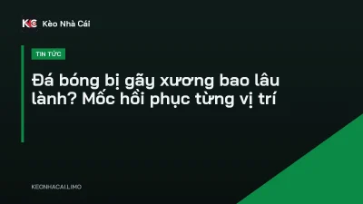 Đá bóng bị gãy xương bao lâu lành? Mốc hồi phục từng vị trí