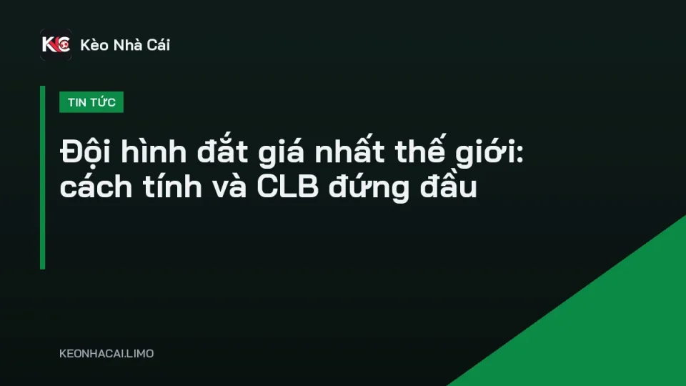 Đội hình đắt giá nhất thế giới với các ngôi sao đứng trên sân cỏ