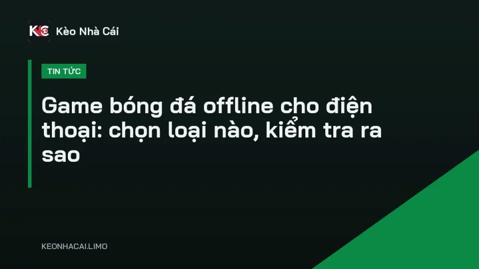 Game bóng đá offline cho điện thoại chơi trên màn hình ngang khi không có mạng