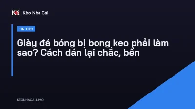 Giày đá bóng bị bong keo phải làm sao? Cách dán lại chắc, bền