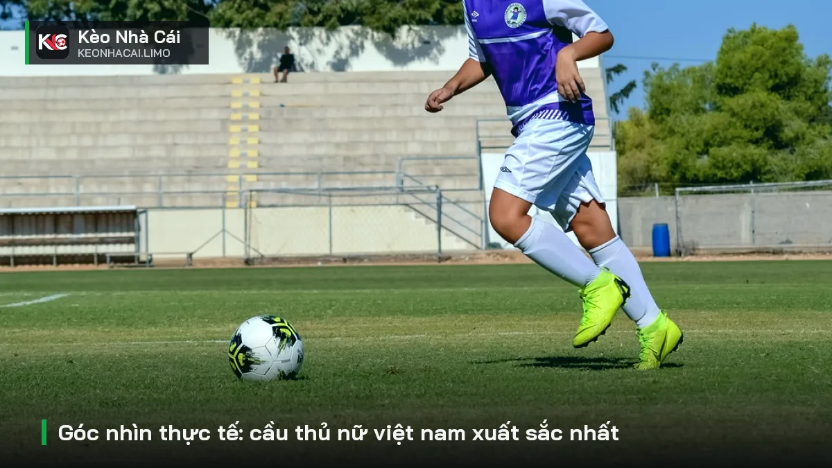 Góc nhìn thực tế: cầu thủ nữ việt nam xuất sắc nhất