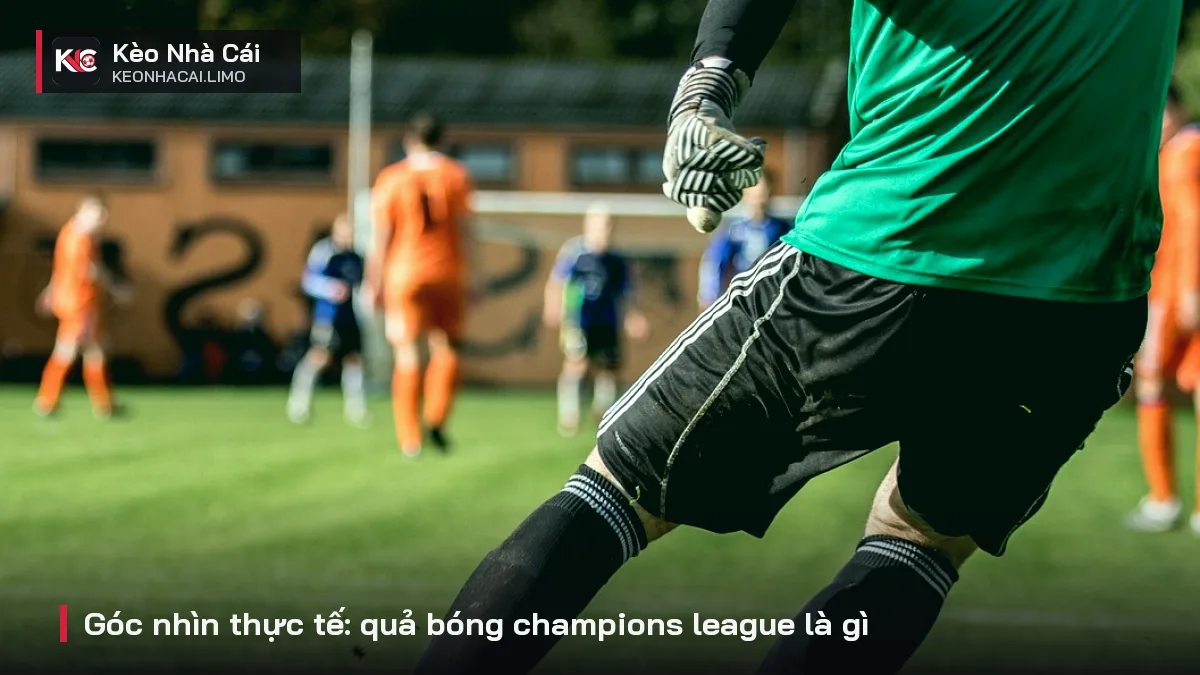 Góc nhìn thực tế: quả bóng champions league là gì