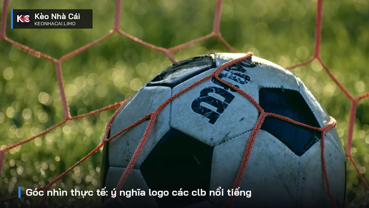 Góc nhìn thực tế: ý nghĩa logo các clb nổi tiếng