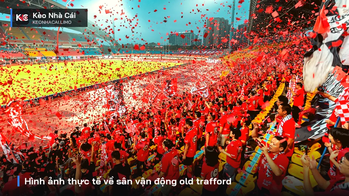 Hình ảnh thực tế về sân vận động old trafford