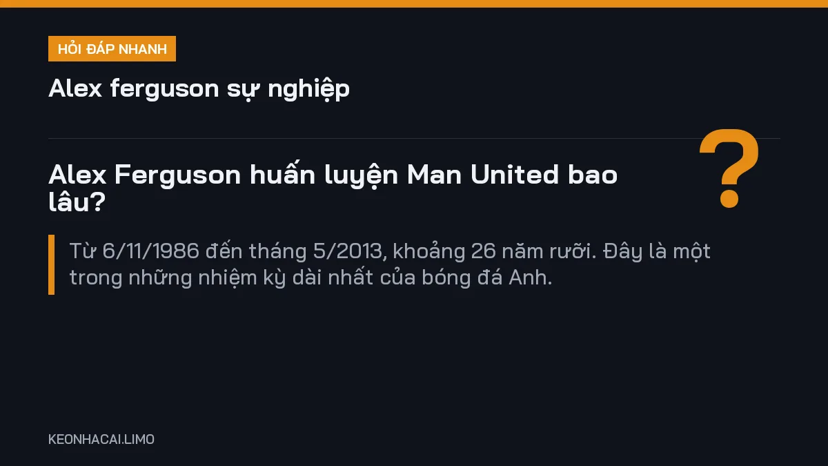 Hỏi đáp nhanh alex ferguson sự nghiệp: Alex Ferguson huấn luyện Man United bao lâu