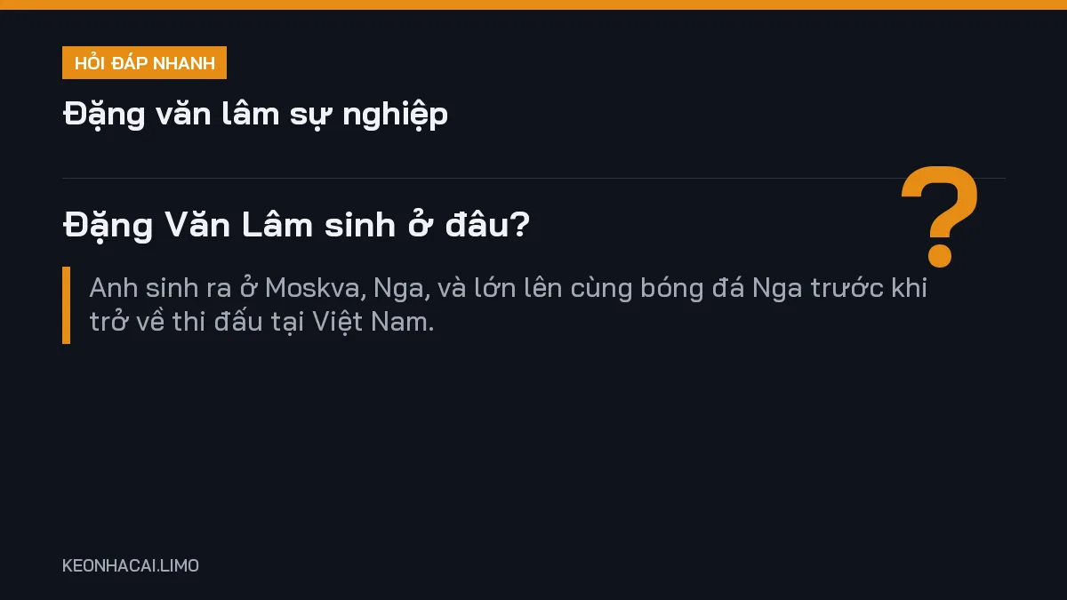Hỏi đáp nhanh đặng văn lâm sự nghiệp: Đặng Văn Lâm sinh ở đâu