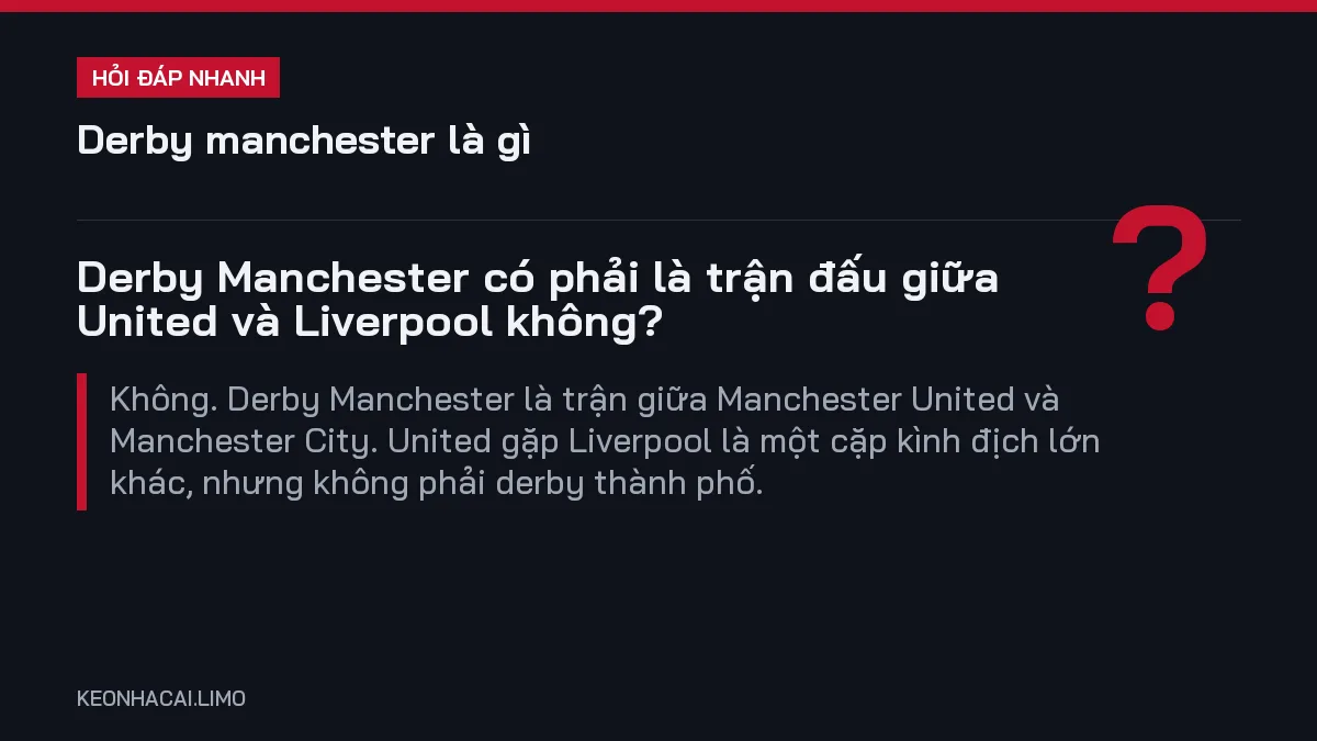 Hỏi đáp nhanh derby manchester là gì: Derby Manchester có phải là trận đấu giữa United và Liverpool không