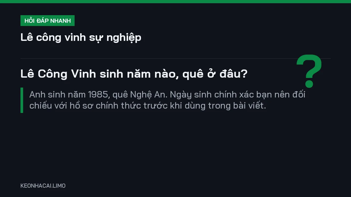 Hỏi đáp nhanh lê công vinh sự nghiệp: Lê Công Vinh sinh năm nào, quê ở đâu