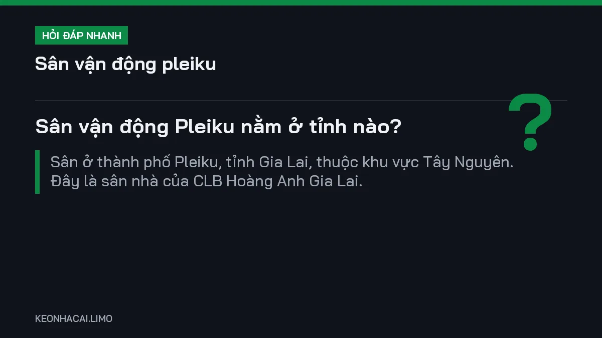 Hỏi đáp nhanh sân vận động pleiku: Sân vận động Pleiku nằm ở tỉnh nào