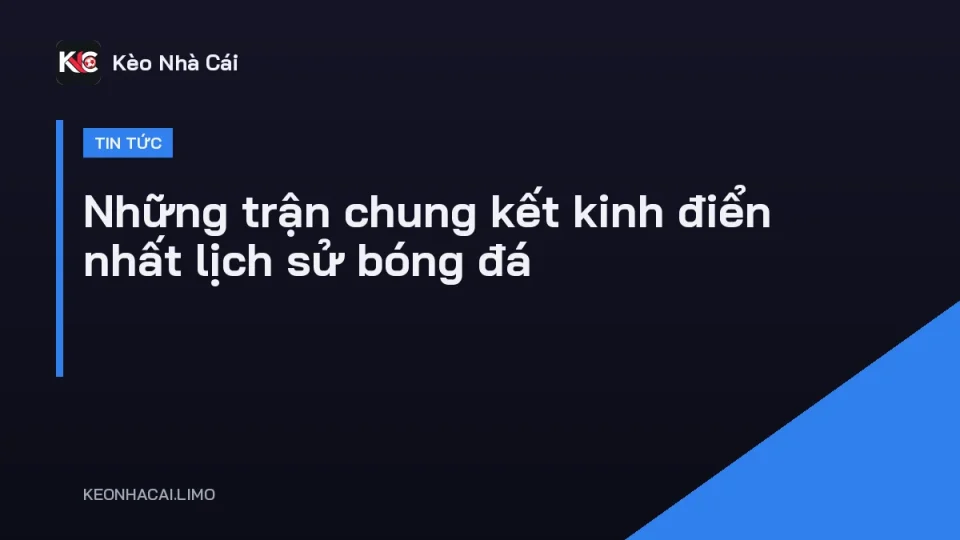 Khoảnh khắc ăn mừng cúp vô địch trong một trong những trận chung kết kinh điển