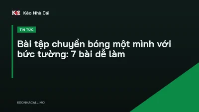 Bài tập chuyền bóng một mình với bức tường: 7 bài dễ làm