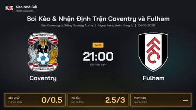 Soi kèo Coventry vs Fulham 21h00 ngày 24/10 Giải Ngoại Hạng Anh 2026/27 Vòng 8