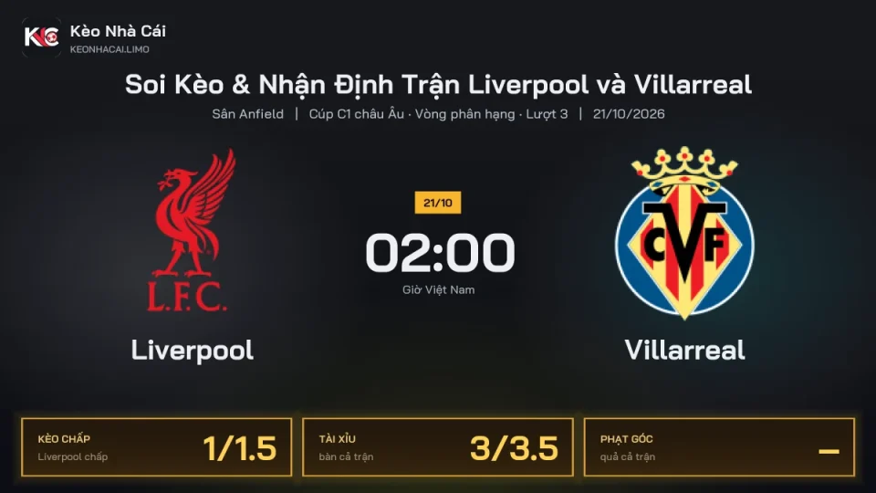 Soi kèo Liverpool vs Villarreal 2h00 ngày 21/10 Cúp C1 Châu Âu 2026/27 Vòng phân hạng Lượt 3