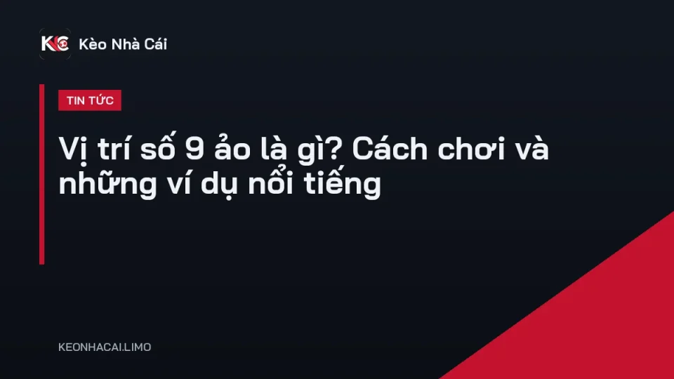 Tiền đạo lùi sâu nhận bóng giữa hai tuyến trong vai trò vị trí số 9 ảo