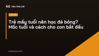 Trẻ mấy tuổi nên học đá bóng? Mốc tuổi và cách cho con bắt đầu