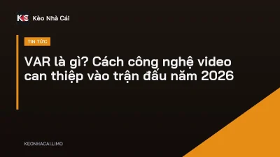 VAR là gì? Cách công nghệ video can thiệp vào trận đấu năm 2026